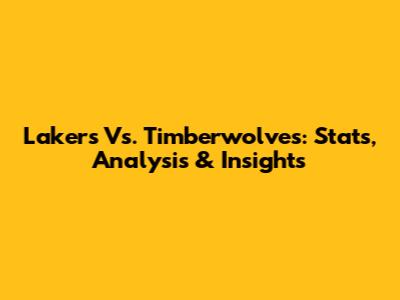 Lakers Vs. Timberwolves: Stats, Analysis & Insights