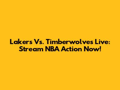 Lakers Vs. Timberwolves Live: Stream NBA Action Now!
