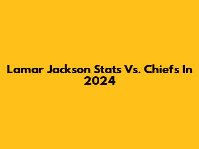 Lamar Jackson Stats Vs. Chiefs In 2024