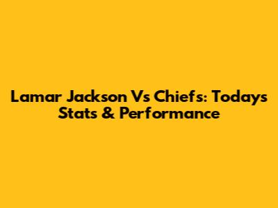 Lamar Jackson Vs Chiefs: Today's Stats & Performance