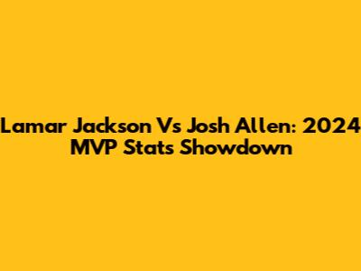 Lamar Jackson Vs Josh Allen: 2024 MVP Stats Showdown