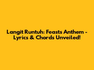 Langit Runtuh: Feast's Anthem - Lyrics & Chords Unveiled!