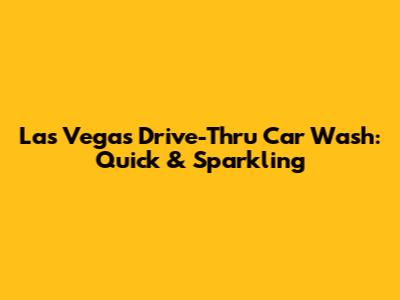 Las Vegas Drive-Thru Car Wash: Quick & Sparkling
