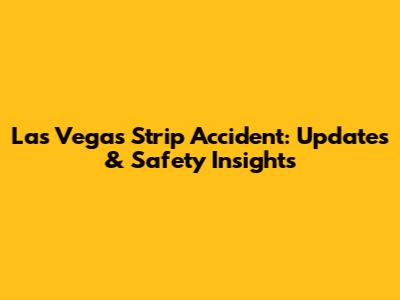 Las Vegas Strip Accident: Updates & Safety Insights