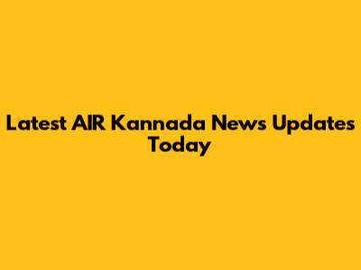 Latest AIR Kannada News Updates Today