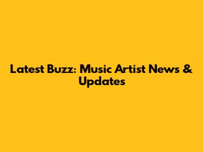 Latest Buzz: Music Artist News & Updates