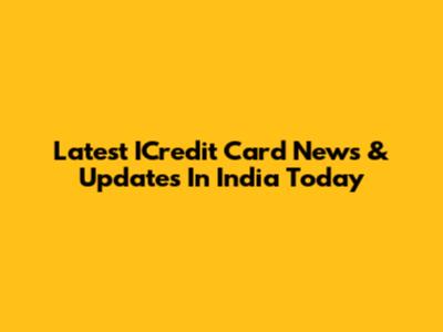 Latest ICredit Card News & Updates In India Today