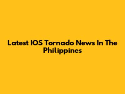 Latest IOS Tornado News In The Philippines