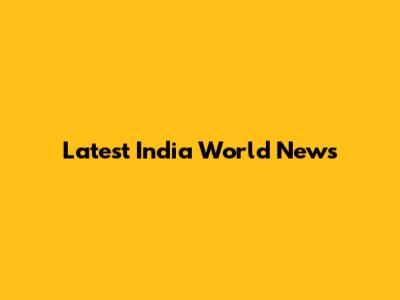 Latest India World News