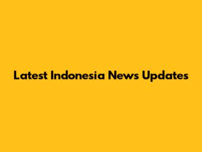 Latest Indonesia News Updates
