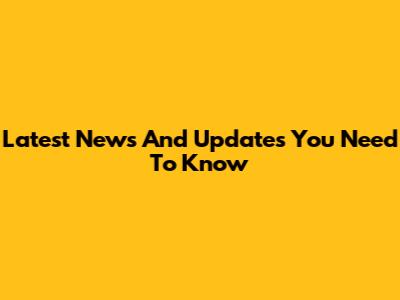 Latest News And Updates You Need To Know