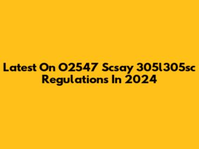 Latest On O2547 Scsay 305l305sc Regulations In 2024