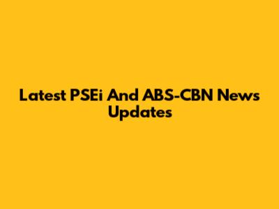 Latest PSEi And ABS-CBN News Updates