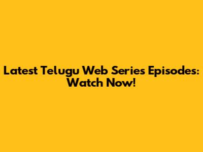 Latest Telugu Web Series Episodes: Watch Now!