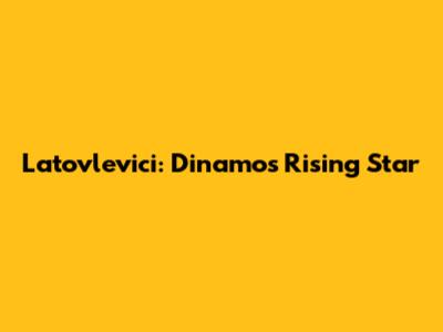 Latovlevici: Dinamo's Rising Star