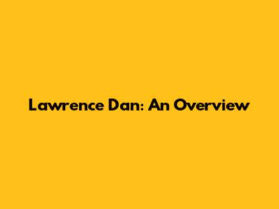 Lawrence Dan: An Overview