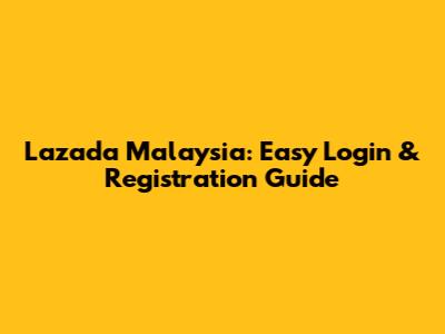 Lazada Malaysia: Easy Login & Registration Guide