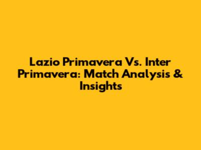 Lazio Primavera Vs. Inter Primavera: Match Analysis & Insights