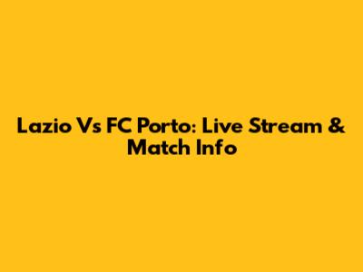 Lazio Vs FC Porto: Live Stream & Match Info