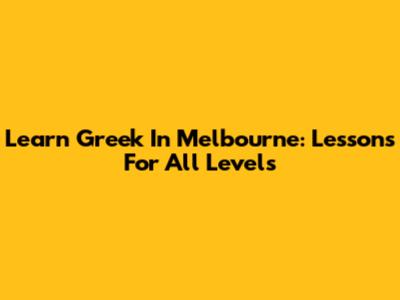 Learn Greek In Melbourne: Lessons For All Levels