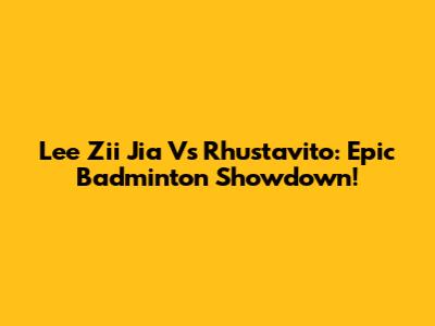 Lee Zii Jia Vs Rhustavito: Epic Badminton Showdown!