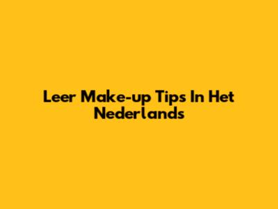 Leer Make-up Tips In Het Nederlands