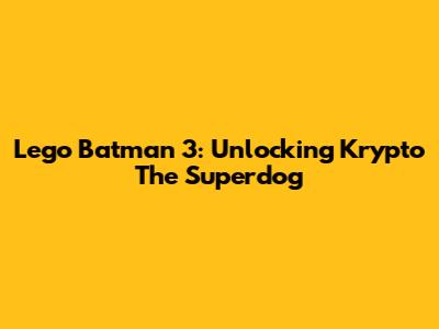 Lego Batman 3: Unlocking Krypto The Superdog