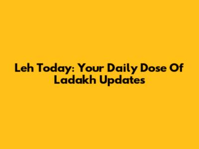 Leh Today: Your Daily Dose Of Ladakh Updates