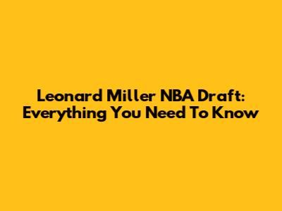 Leonard Miller NBA Draft: Everything You Need To Know