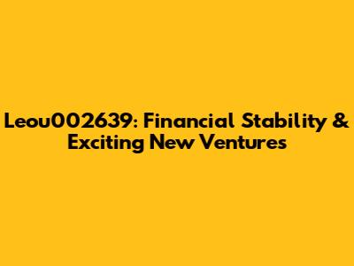 Leou002639: Financial Stability & Exciting New Ventures