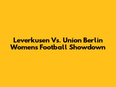 Leverkusen Vs. Union Berlin Women's Football Showdown