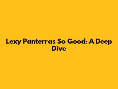 Lexy Panterra's "So Good": A Deep Dive