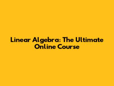 Linear Algebra: The Ultimate Online Course