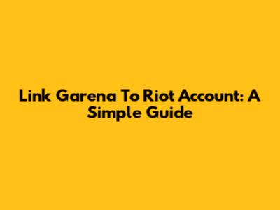Link Garena To Riot Account: A Simple Guide