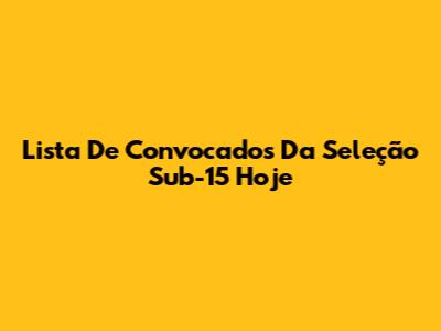 Lista De Convocados Da Seleção Sub-15 Hoje