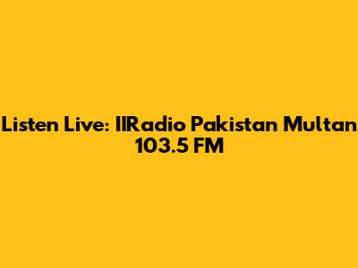 Listen Live: IIRadio Pakistan Multan 103.5 FM