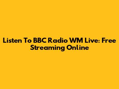 Listen To BBC Radio WM Live: Free Streaming Online