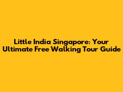 Little India Singapore: Your Ultimate Free Walking Tour Guide