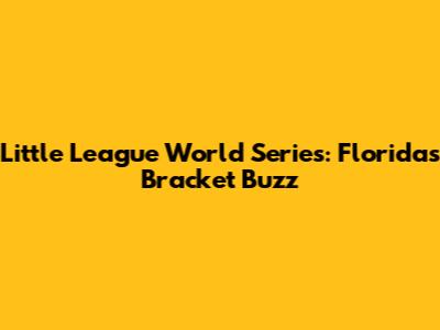 Little League World Series: Florida's Bracket Buzz