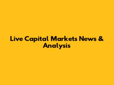 Live Capital Markets News & Analysis