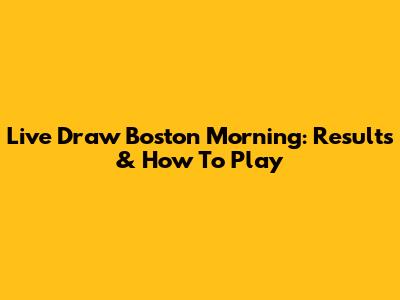 Live Draw Boston Morning: Results & How To Play