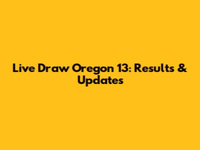 Live Draw Oregon 13: Results & Updates