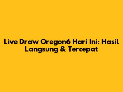 Live Draw Oregon6 Hari Ini: Hasil Langsung & Tercepat