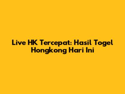 Live HK Tercepat: Hasil Togel Hongkong Hari Ini
