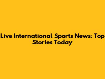Live International Sports News: Top Stories Today