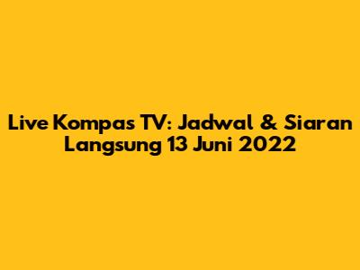 Live Kompas TV: Jadwal & Siaran Langsung 13 Juni 2022