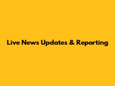 Live News Updates & Reporting