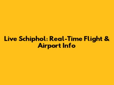 Live Schiphol: Real-Time Flight & Airport Info