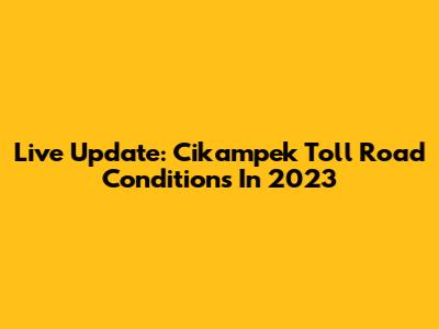 Live Update: Cikampek Toll Road Conditions In 2023
