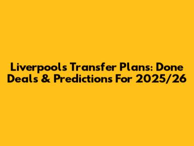 Liverpool's Transfer Plans: Done Deals & Predictions For 2025/26